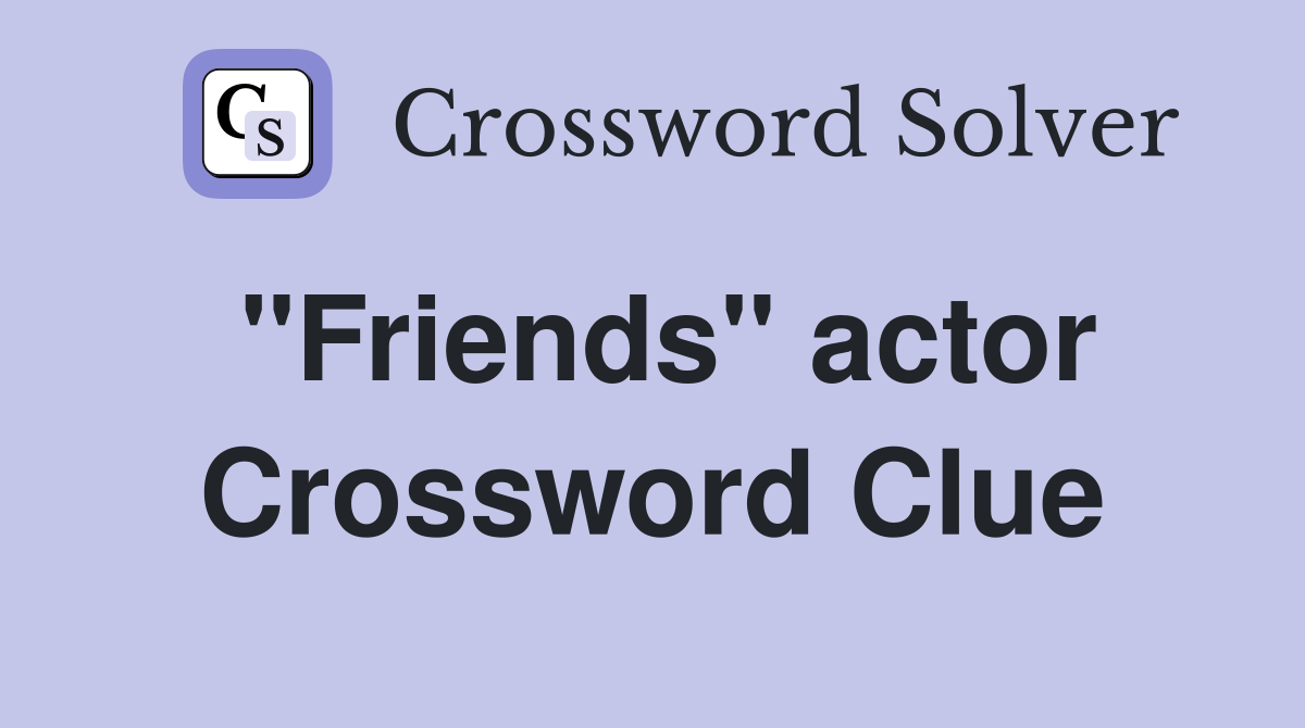 "Friends" actor Crossword Clue