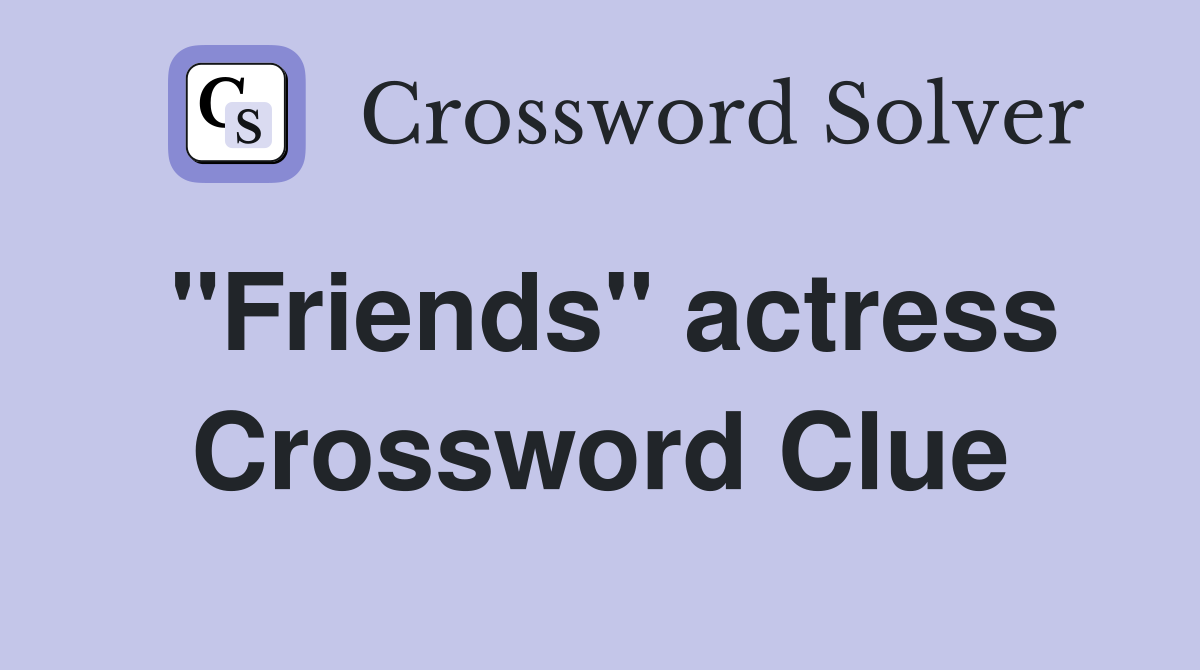 "Friends" actress Crossword Clue