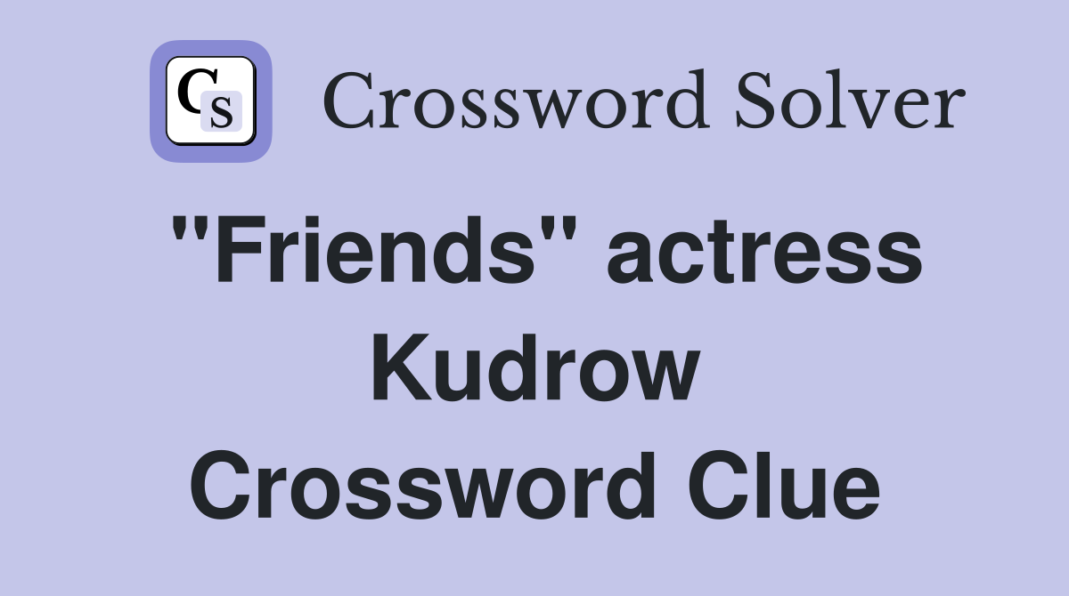 "Friends" actress Kudrow Crossword Clue