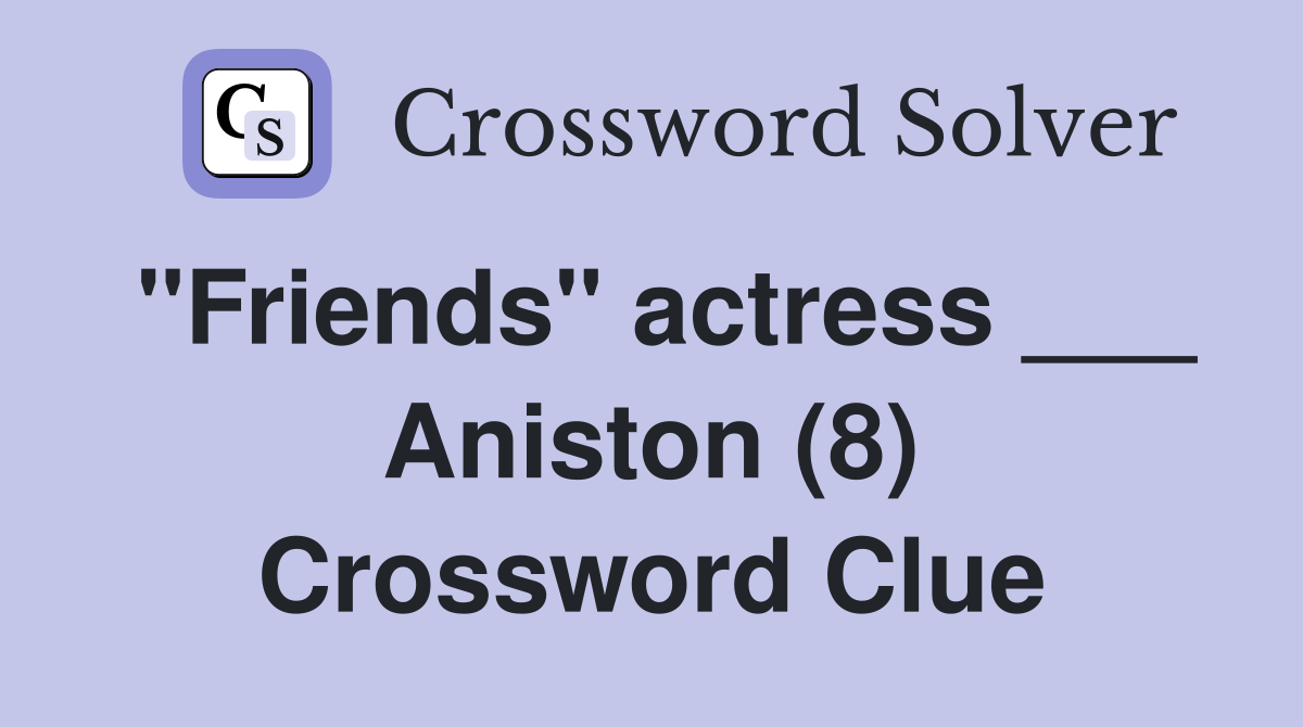 "Friends" actress ___ Aniston (8) Crossword Clue