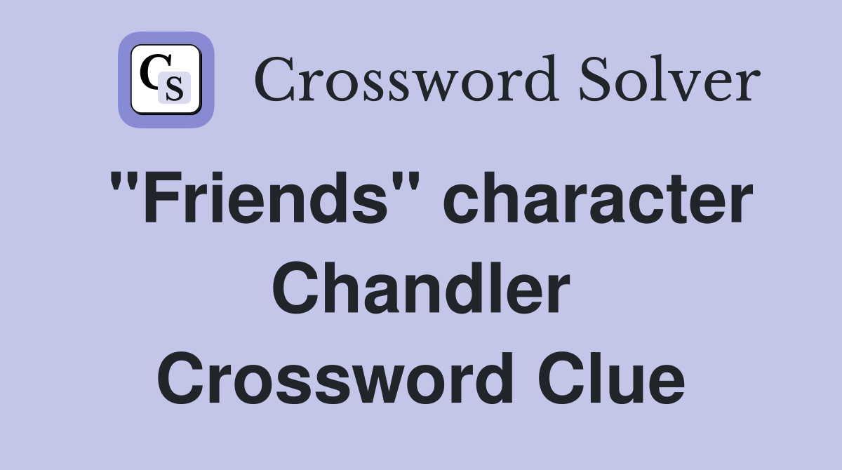 "Friends" character Chandler Crossword Clue