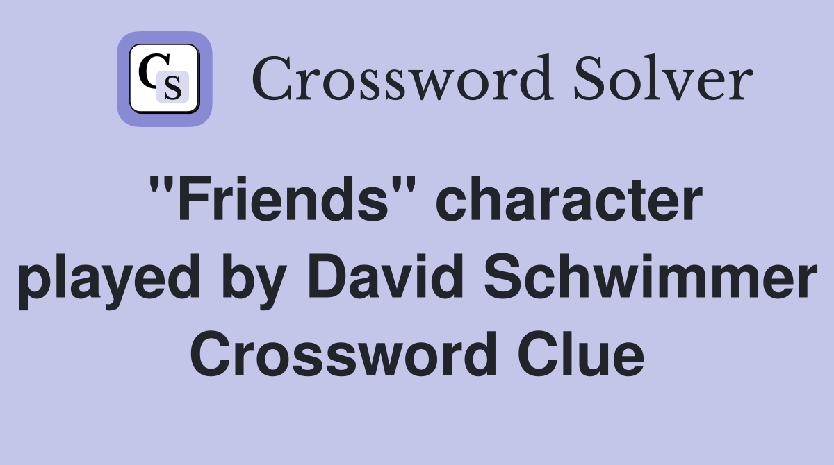 "Friends" character played by David Schwimmer Crossword Clue