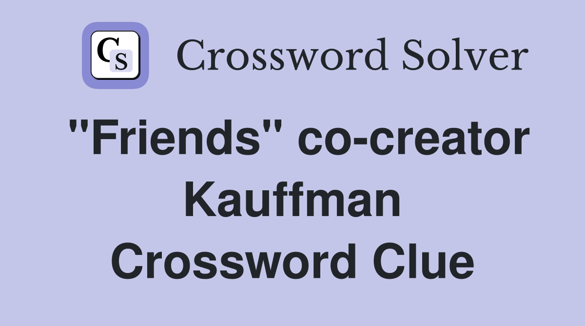 "Friends" co-creator Kauffman Crossword Clue