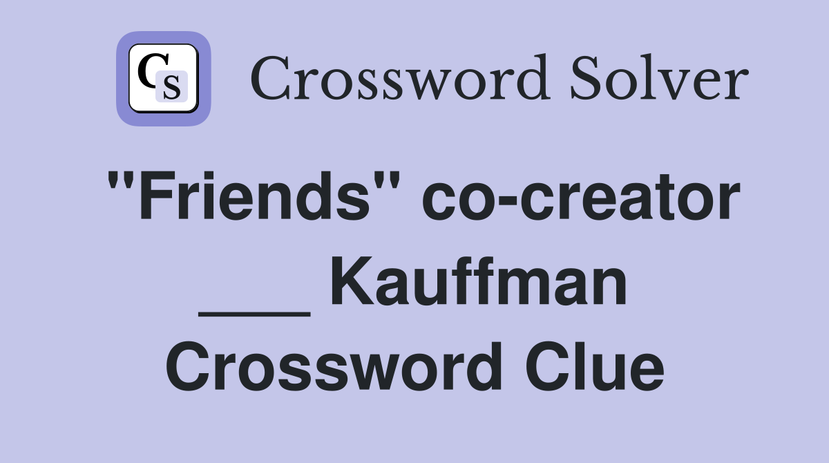 "Friends" co-creator ___ Kauffman Crossword Clue