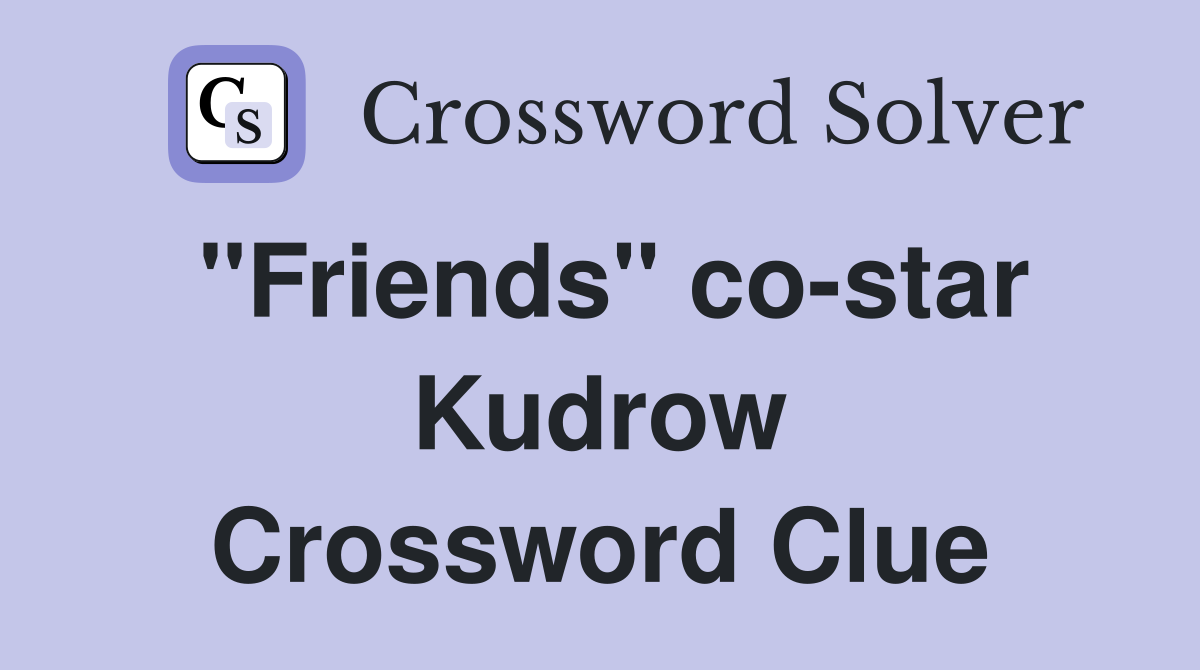 "Friends" co-star Kudrow Crossword Clue