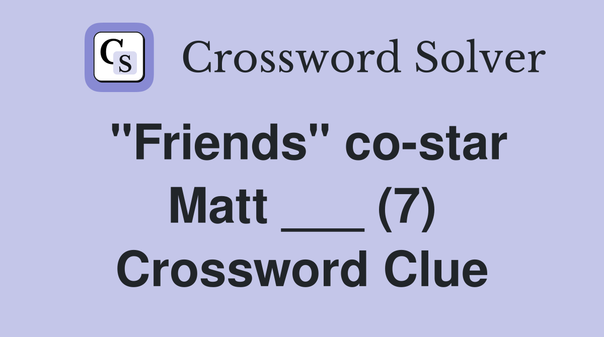"Friends" co-star Matt ___ (7) Crossword Clue