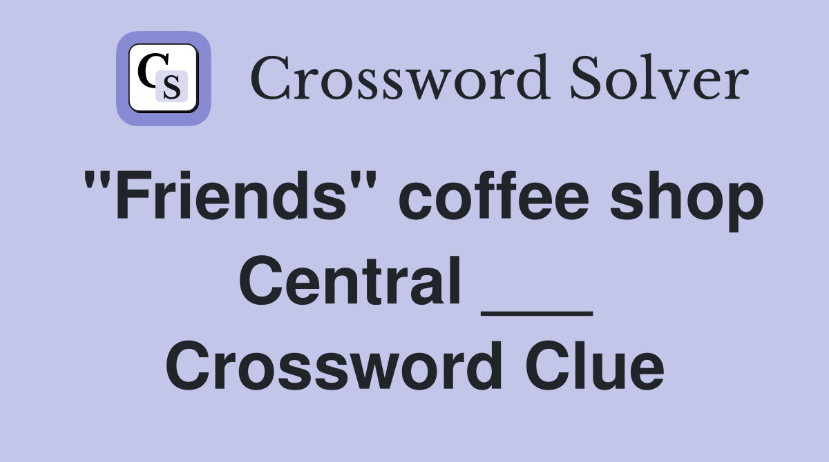 "Friends" coffee shop Central ___ Crossword Clue