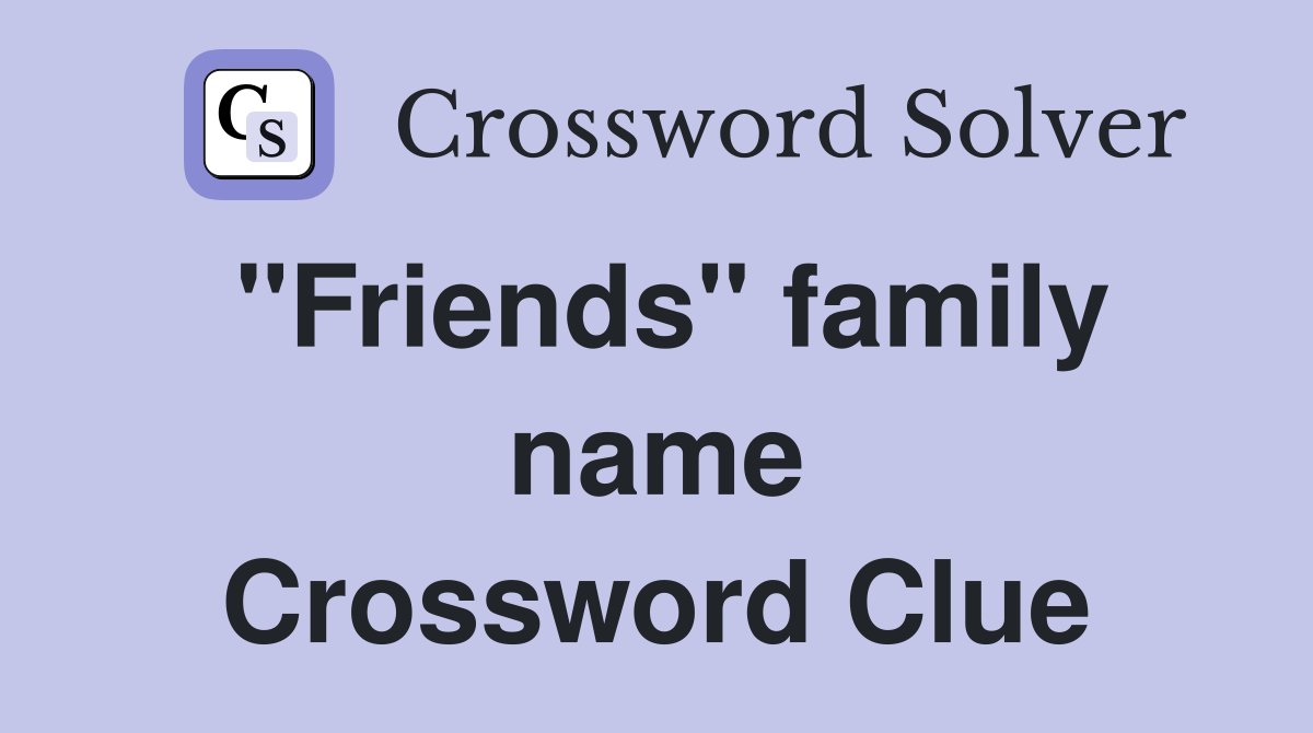 "Friends" family name Crossword Clue