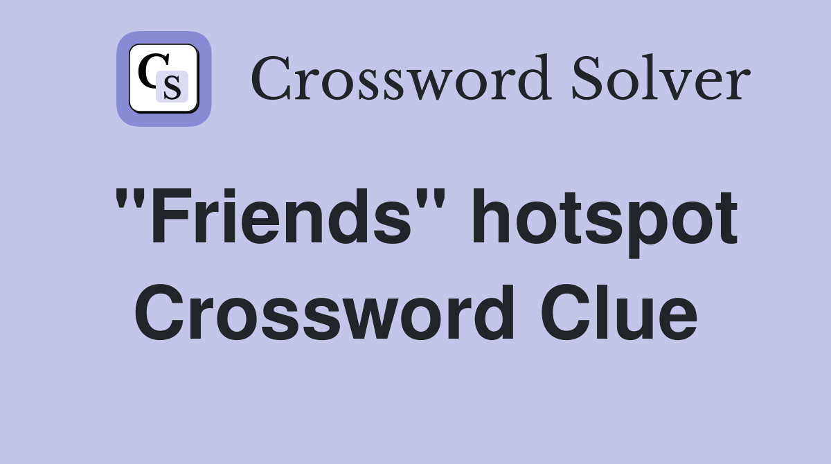 "Friends" hotspot Crossword Clue
