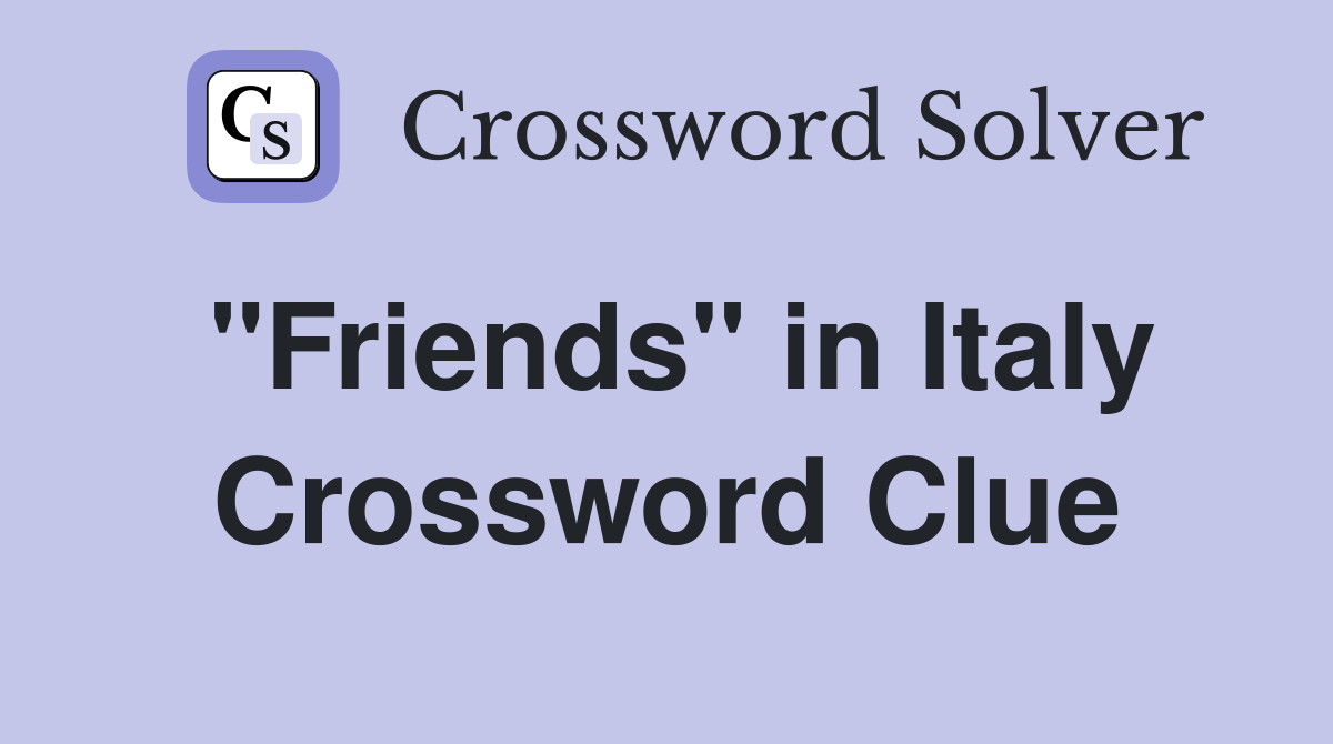 "Friends" in Italy Crossword Clue