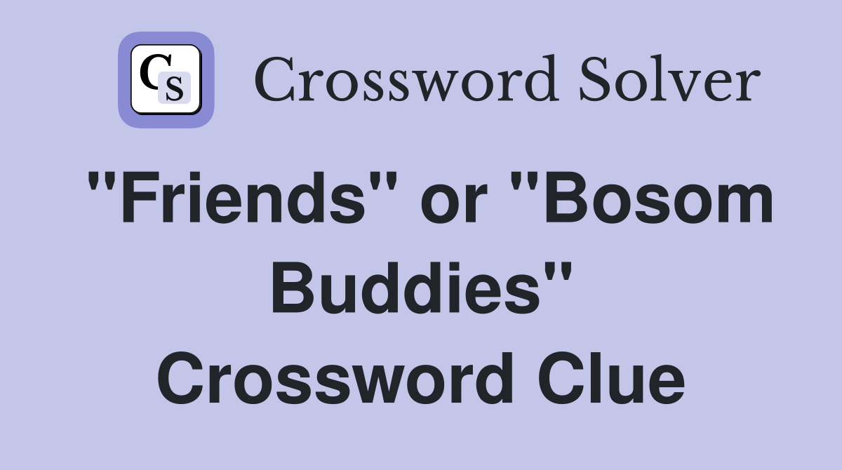 "Friends" or "Bosom Buddies" Crossword Clue