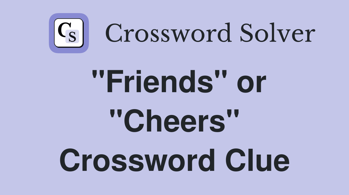 "Friends" or "Cheers" Crossword Clue