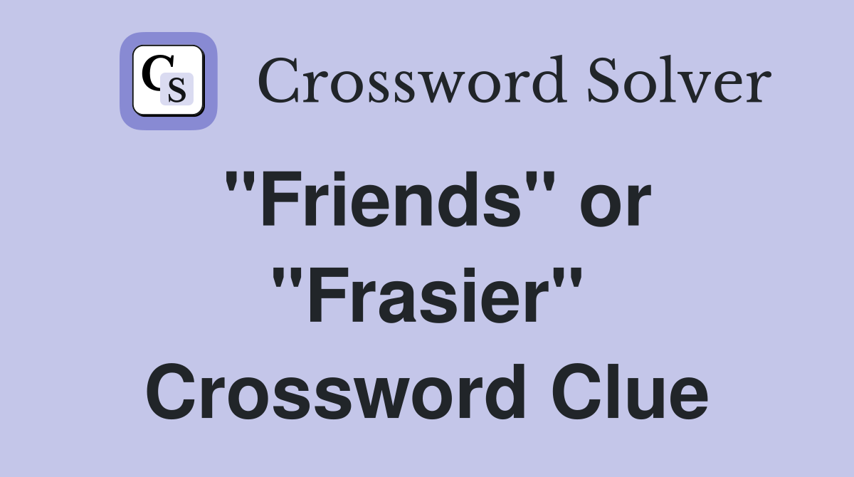 "Friends" or "Frasier" Crossword Clue