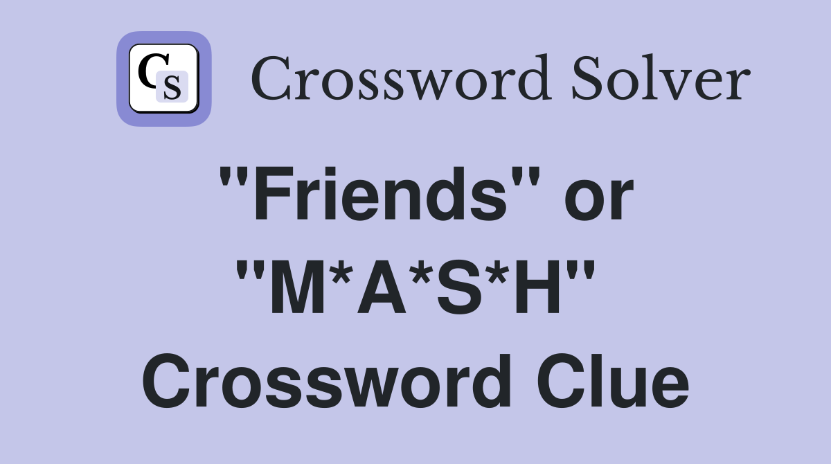 "Friends" or "M*A*S*H" Crossword Clue