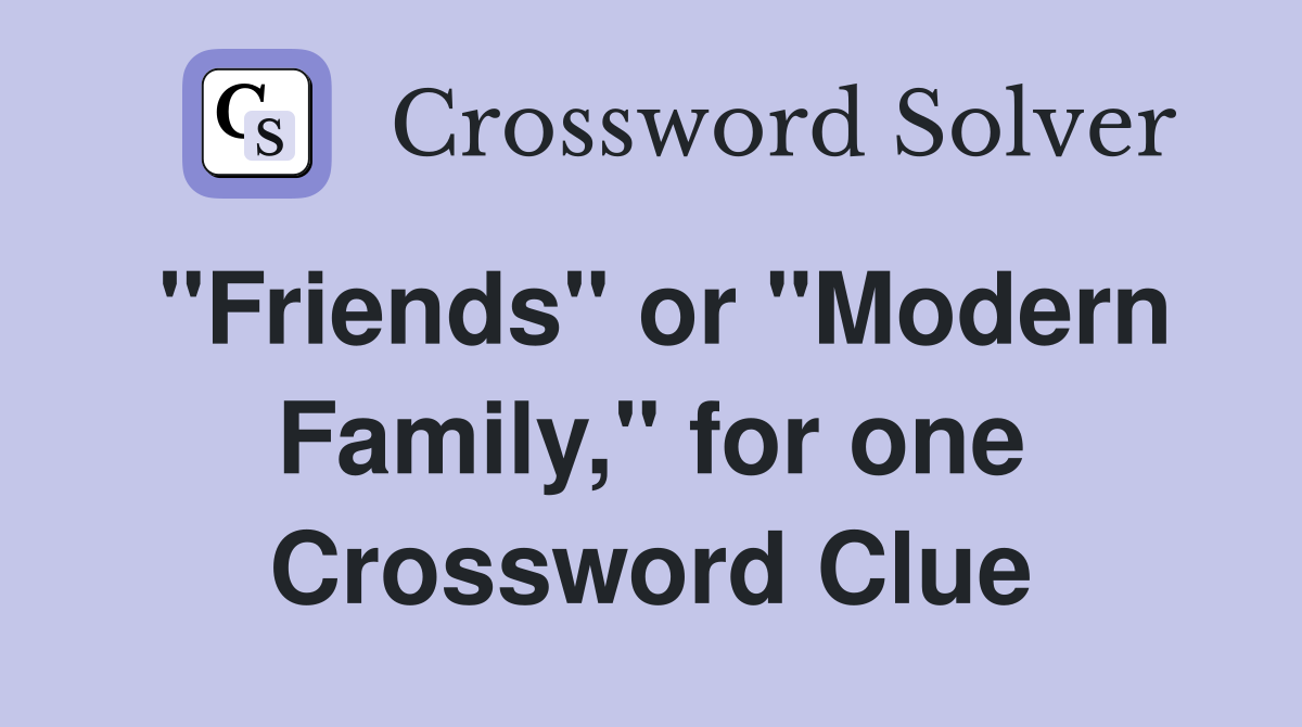 "Friends" or "Modern Family," for one Crossword Clue