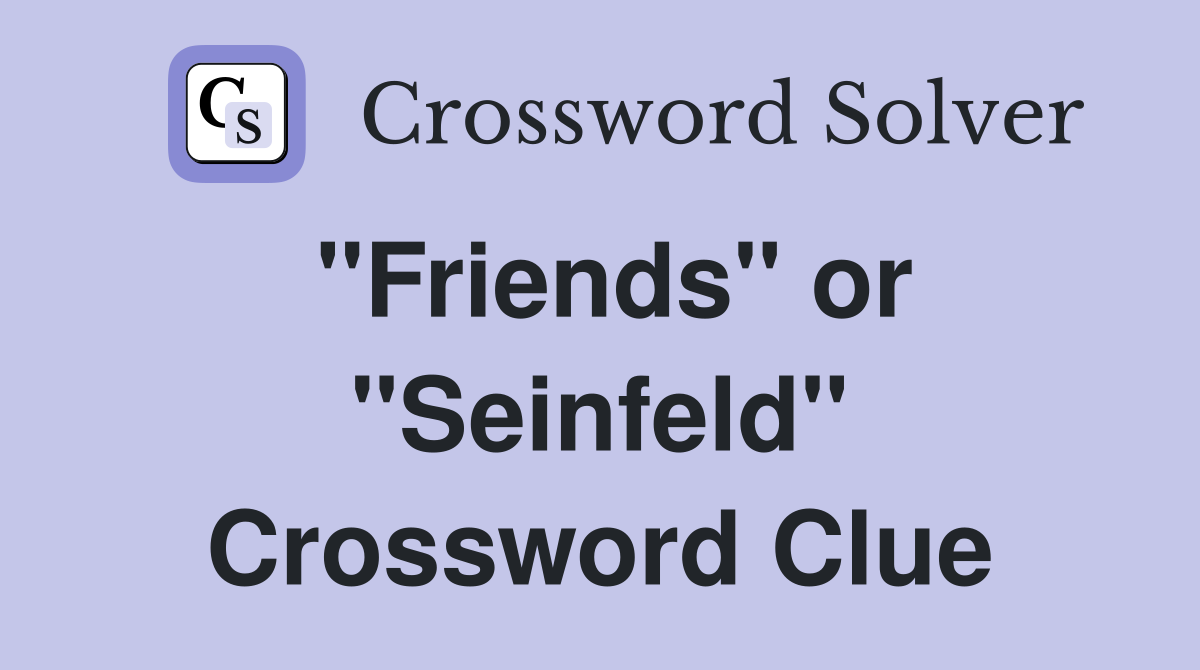 "Friends" or "Seinfeld" Crossword Clue