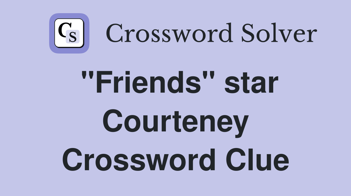 "Friends" star Courteney Crossword Clue