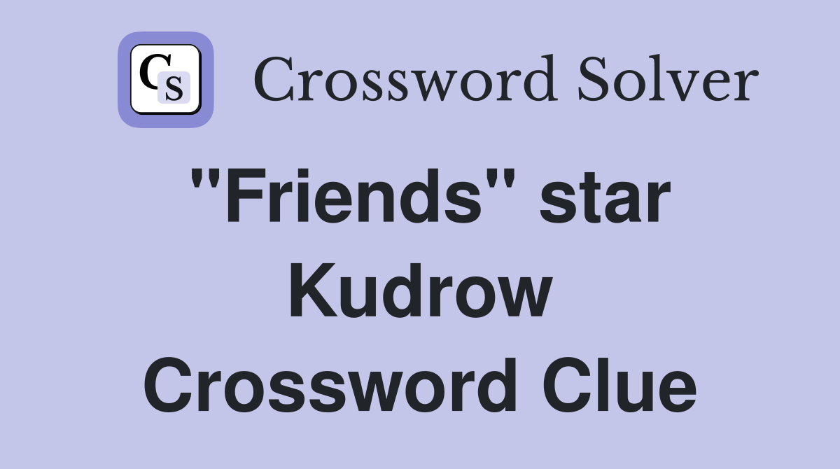 "Friends" star Kudrow Crossword Clue