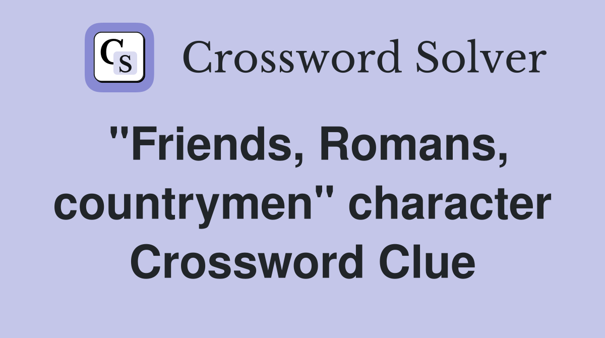 "Friends, Romans, countrymen" character Crossword Clue