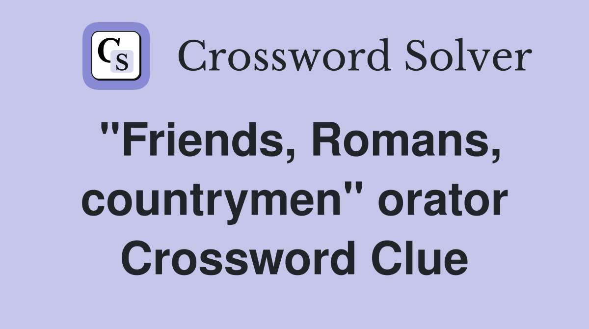 "Friends, Romans, countrymen" orator Crossword Clue