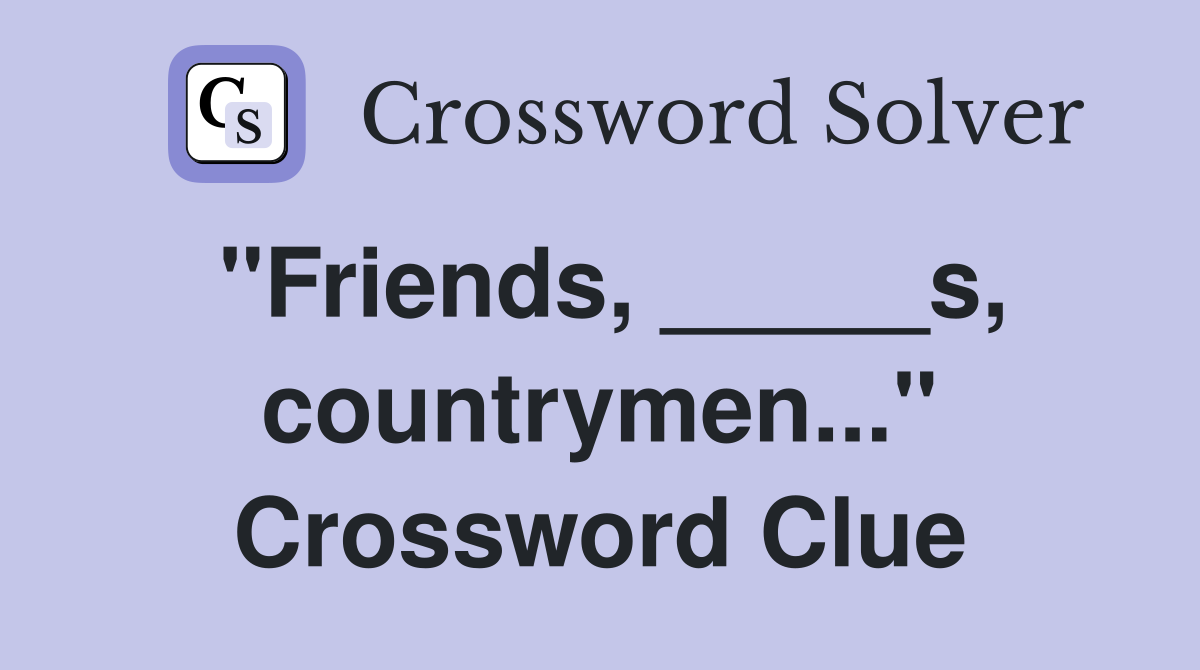 "Friends, _____s, countrymen..." Crossword Clue