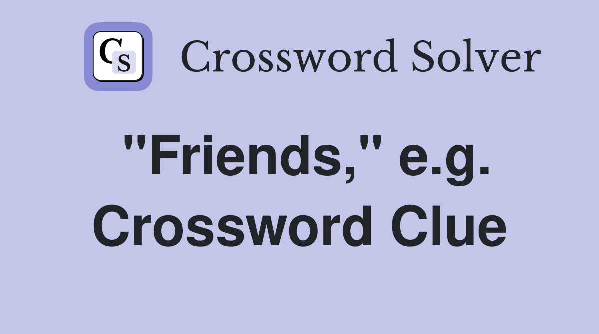 "Friends," e.g. Crossword Clue