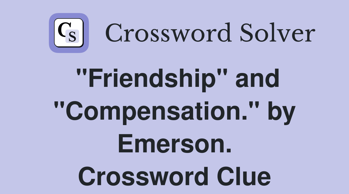 "Friendship" and "Compensation." by Emerson. Crossword Clue