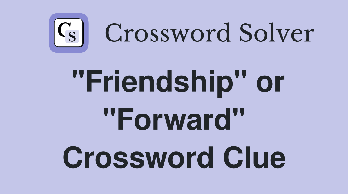 "Friendship" or "Forward" Crossword Clue