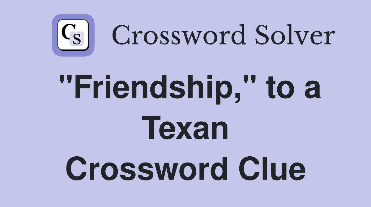 "Friendship," to a Texan Crossword Clue