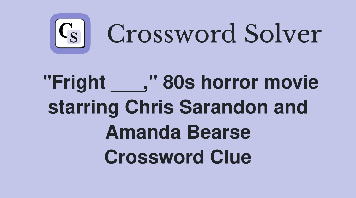 "Fright ___," 80s horror movie starring Chris Sarandon and Amanda Bearse Crossword Clue