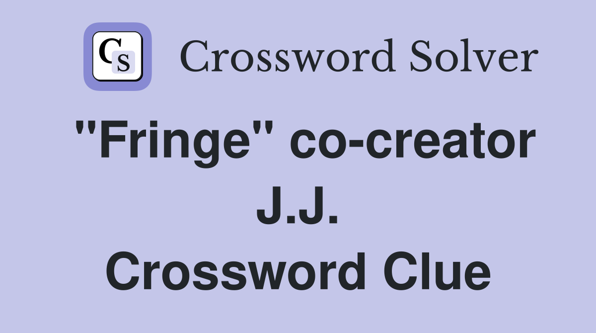 "Fringe" co-creator J.J. Crossword Clue