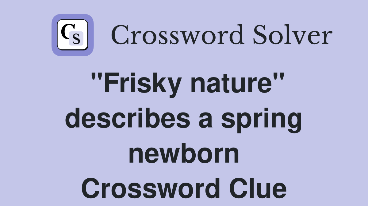 "Frisky nature" describes a spring newborn Crossword Clue