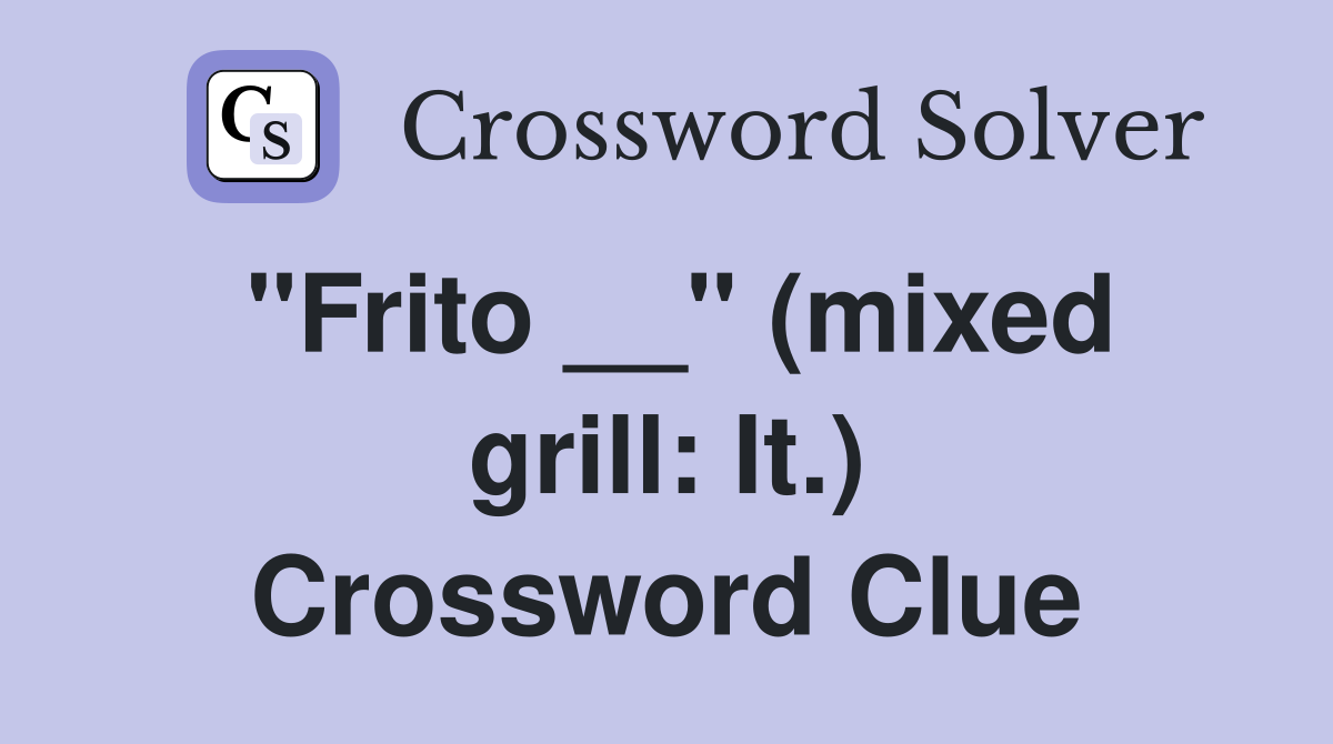 "Frito __" (mixed grill: It.) Crossword Clue