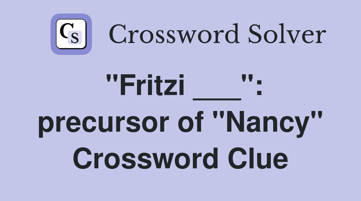 "Fritzi ___": precursor of "Nancy" Crossword Clue