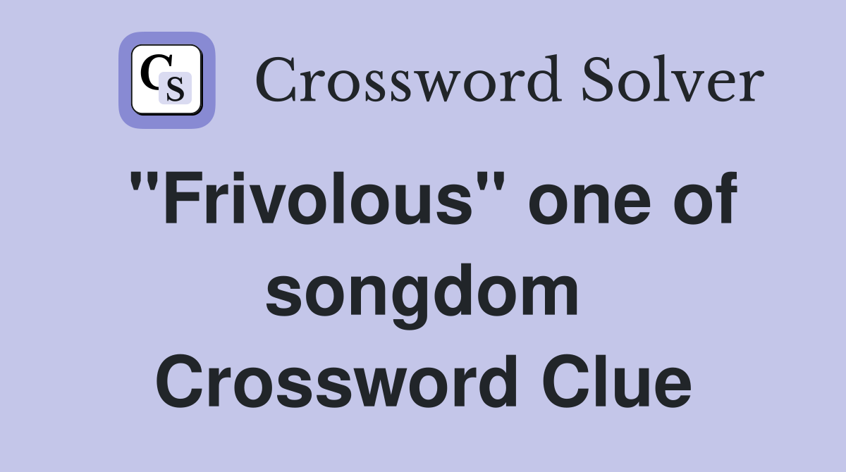 "Frivolous" one of songdom Crossword Clue