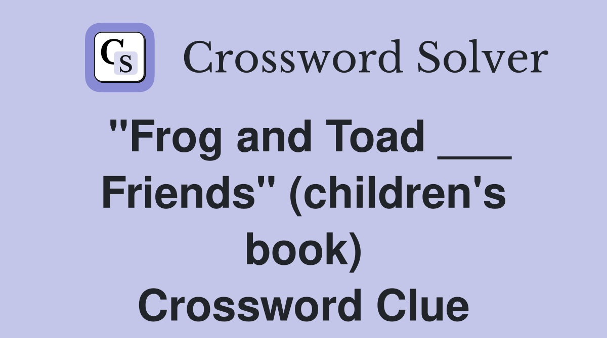 "Frog and Toad ___ Friends" (children's book) Crossword Clue