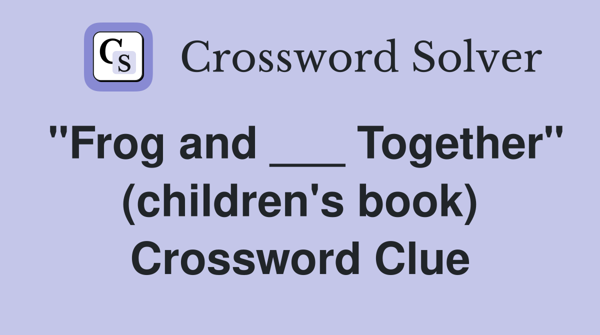 "Frog and ___ Together" (children's book) Crossword Clue