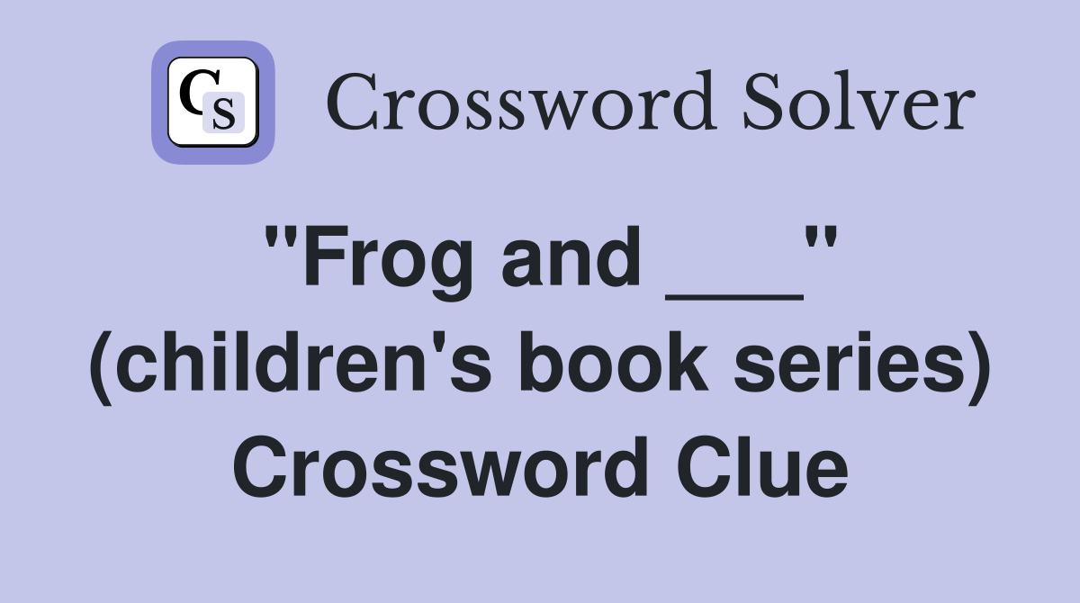 "Frog and ___" (children's book series) Crossword Clue