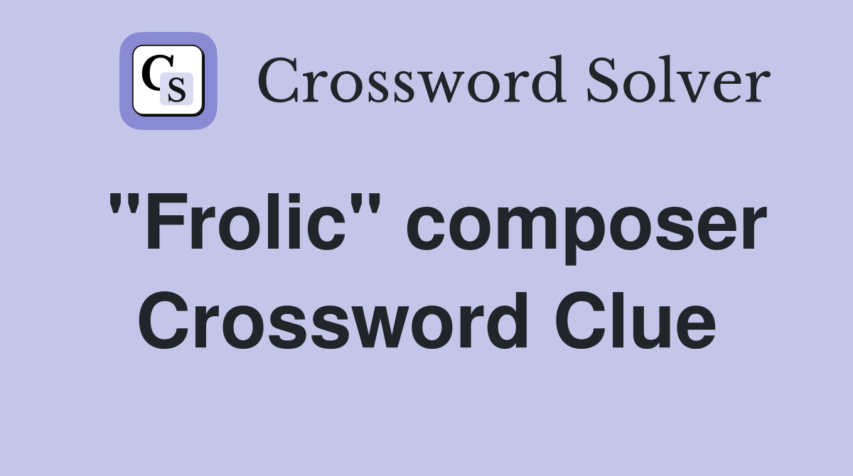 "Frolic" composer Crossword Clue