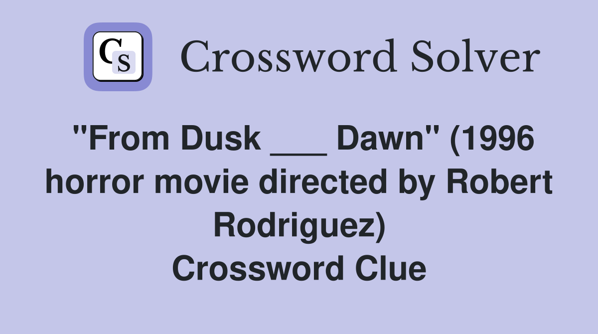 "From Dusk ___ Dawn" (1996 horror movie directed by Robert Rodriguez) Crossword Clue
