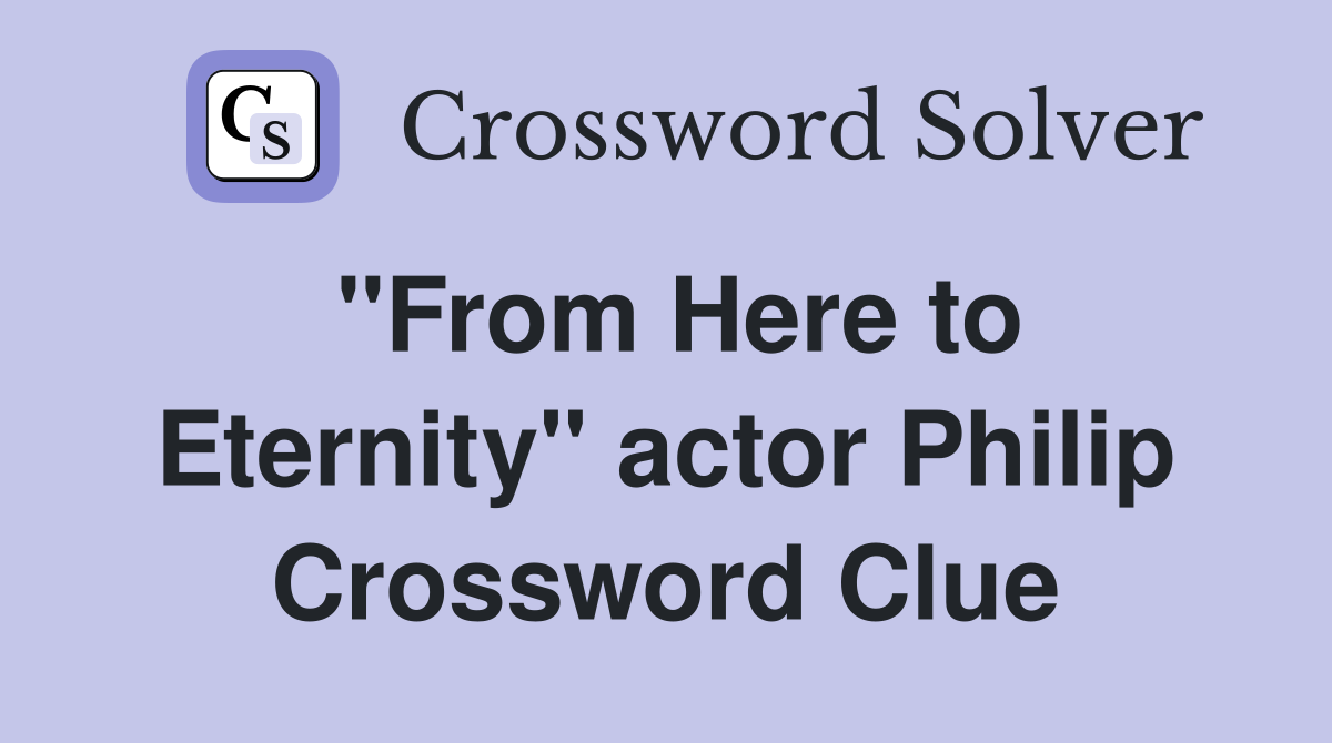 "From Here to Eternity" actor Philip Crossword Clue