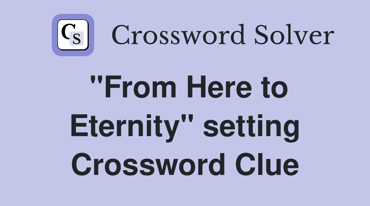 "From Here to Eternity" setting Crossword Clue