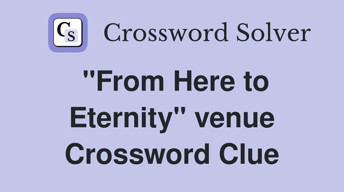 "From Here to Eternity" venue Crossword Clue