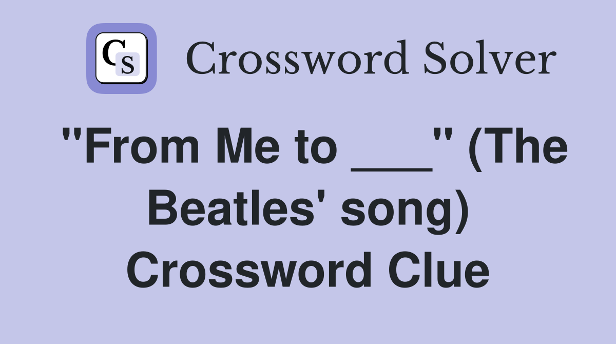 "From Me to ___" (The Beatles' song) Crossword Clue