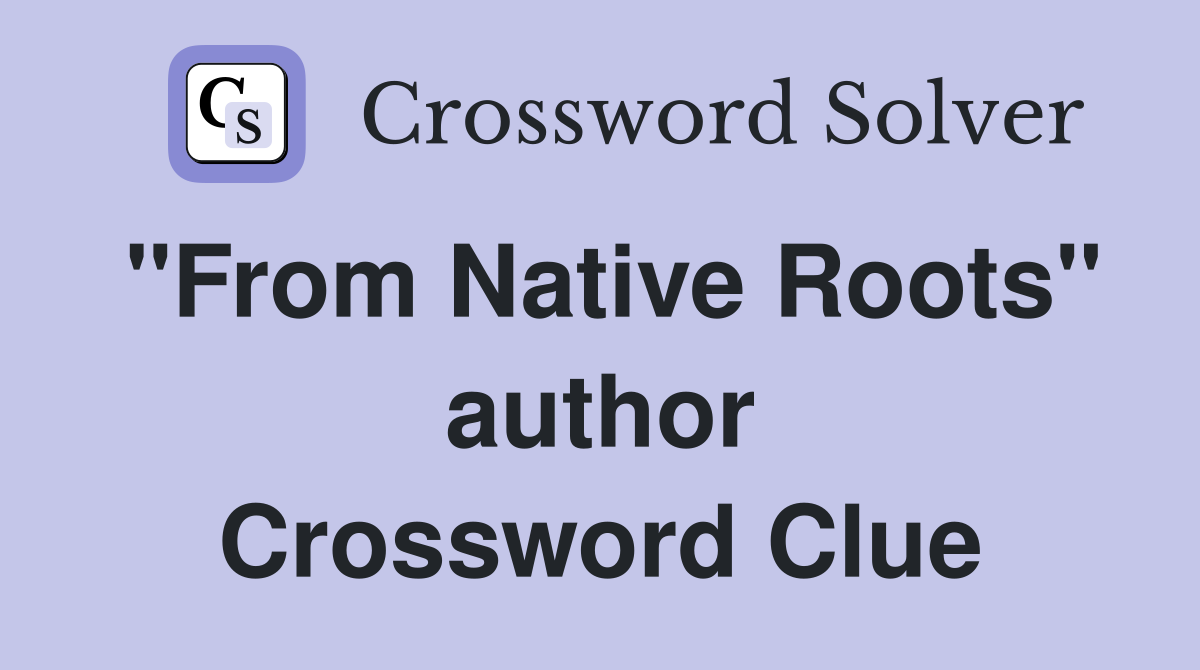 "From Native Roots" author Crossword Clue