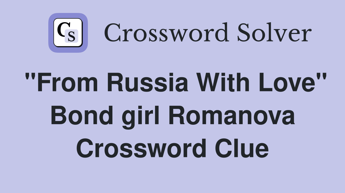 "From Russia With Love" Bond girl Romanova Crossword Clue