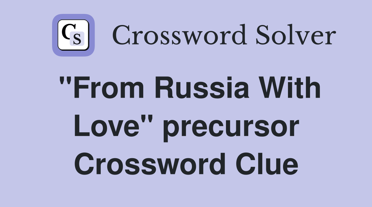 "From Russia With Love" precursor Crossword Clue