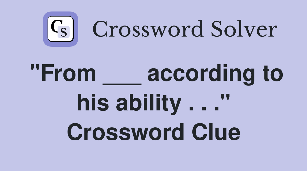 "From ___ according to his ability . . ." Crossword Clue
