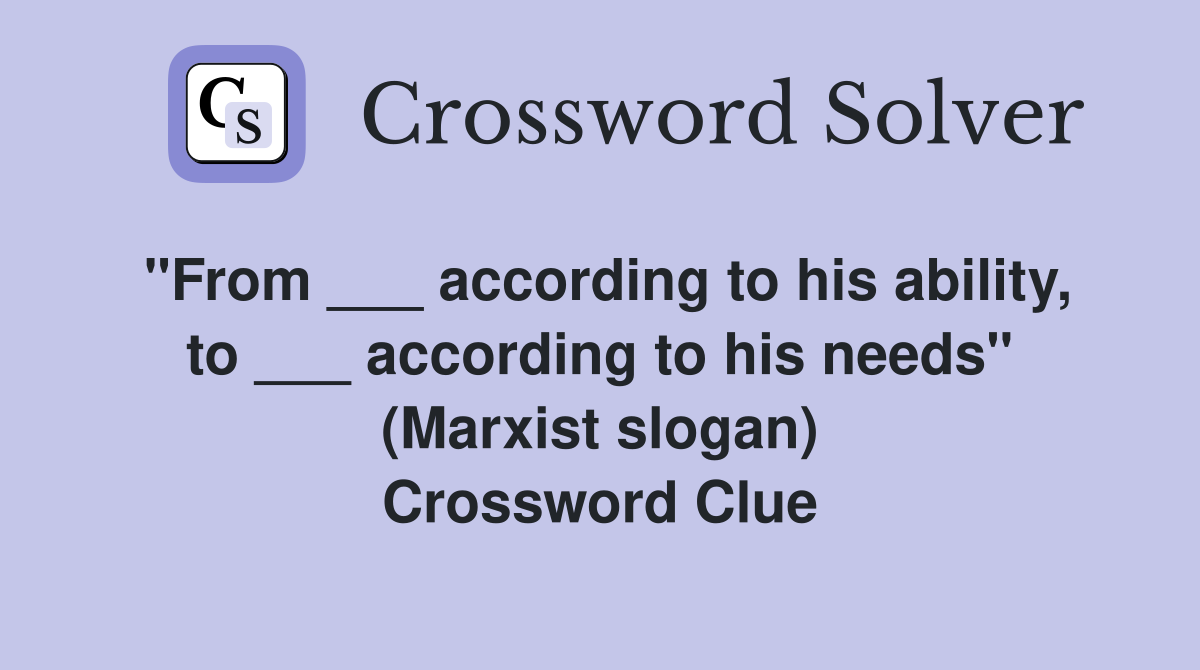 "From ___ according to his ability, to ___ according to his needs" (Marxist slogan) Crossword Clue