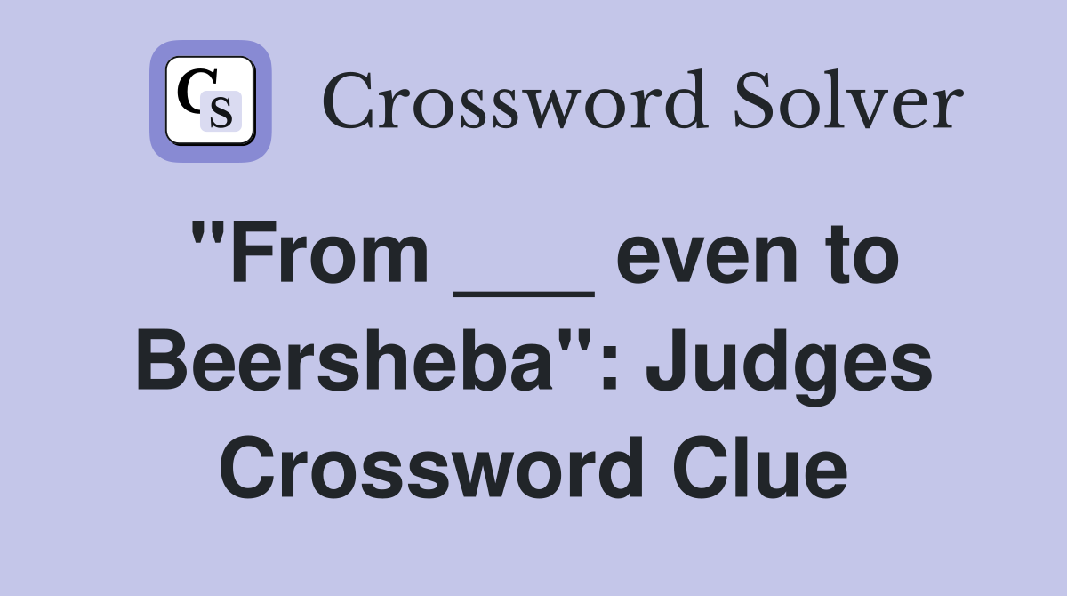 "From ___ even to Beersheba": Judges Crossword Clue